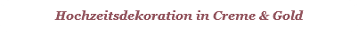 Hochzeitsdekoration in Creme & Gold