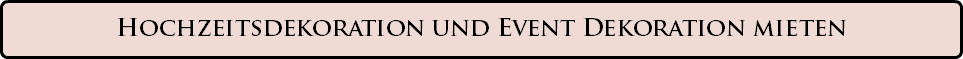 Hochzeitsdekoration und Event Dekoration mieten