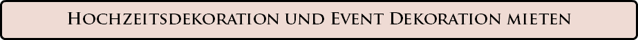 Hochzeitsdekoration und Event Dekoration mieten