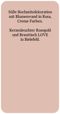  Süße Hochzeitsdekoration mit Blumenwand in Rosa, Creme Farben. Kerzenleuchter Rosegold und Brauttisch LOVE in Bielefeld. 