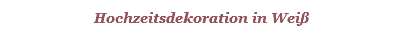 Hochzeitsdekoration in Weiß