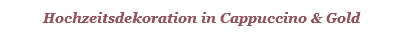 Hochzeitsdekoration in Cappuccino & Gold