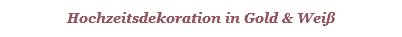 Hochzeitsdekoration in Gold & Weiß