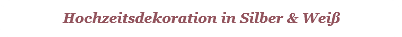 Hochzeitsdekoration in Silber & Weiß