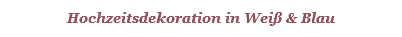 Hochzeitsdekoration in Weiß & Blau