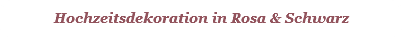 Hochzeitsdekoration in Rosa & Schwarz