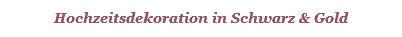 Hochzeitsdekoration in Schwarz & Gold