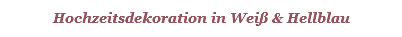 Hochzeitsdekoration in Weiß & Hellblau